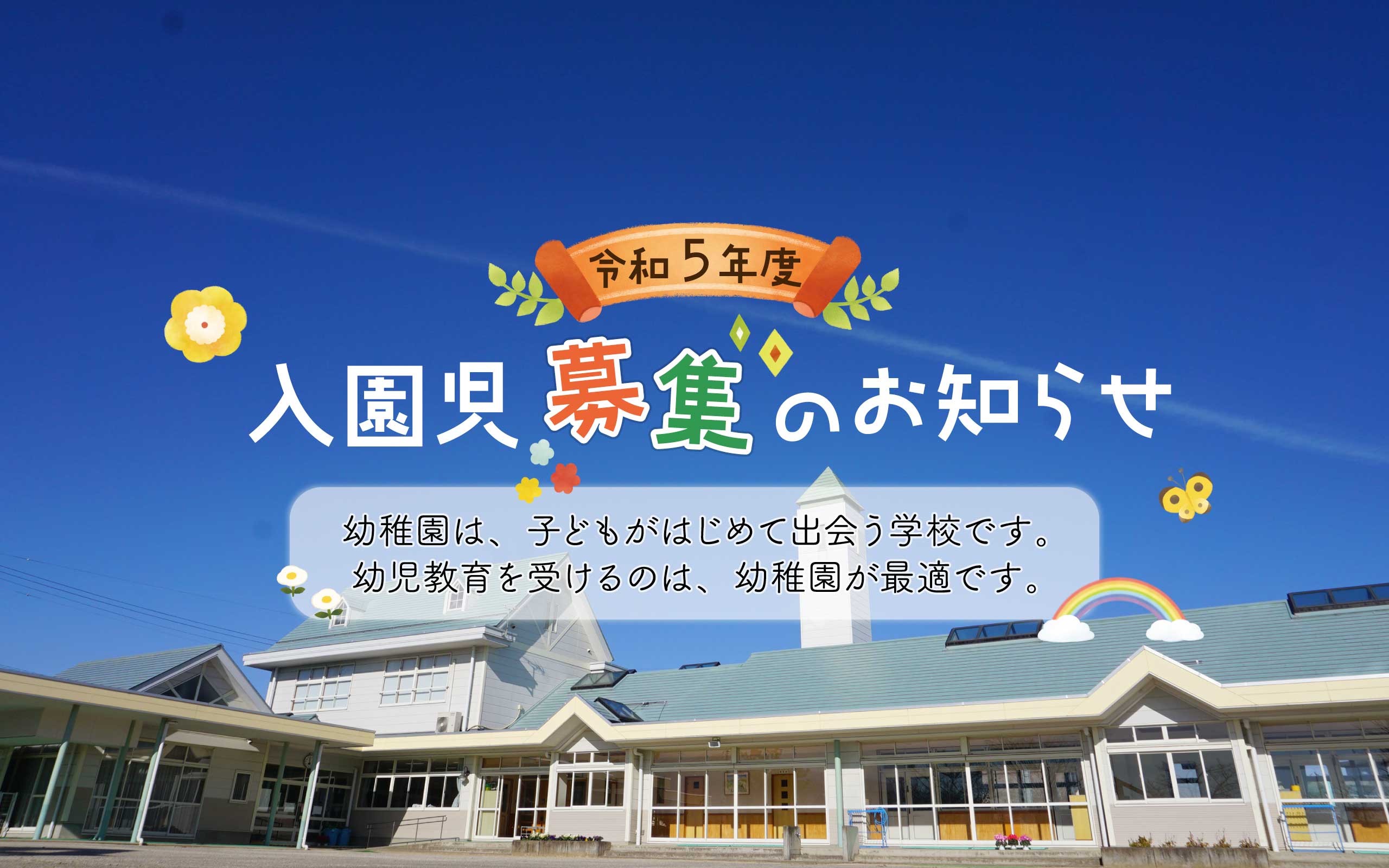 令和5年度入園児募集のお知らせ：幼稚園は子どもがはじめて出会う学校です。幼児教育を受けるのは幼稚園が最適です。